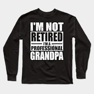 I'm Not Retired I'm A Professional Grandpa Retired Men Dad Long Sleeve T-Shirt